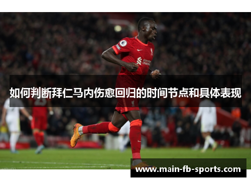 如何判断拜仁马内伤愈回归的时间节点和具体表现 如何判断拜仁马内伤愈回归的时间节点和具体表现