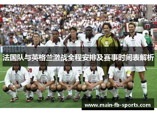 法国队与英格兰激战全程安排及赛事时间表解析 法国队与英格兰激战全程安排及赛事时间表解析