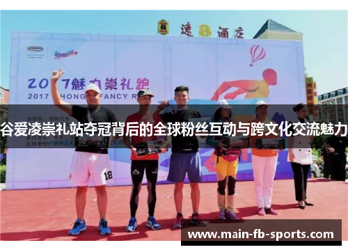 谷爱凌崇礼站夺冠背后的全球粉丝互动与跨文化交流魅力